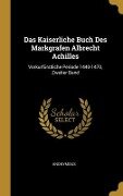 Das Kaiserliche Buch Des Markgrafen Albrecht Achilles - Anonymous