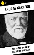The Autobiography of Andrew Carnegie - Andrew Carnegie