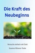 Cover-Bild zum Titel 'Die Kraft des Neubeginns. Versuchs einfach mit Gott!' von 'Susanne Klüsener-Taube'
