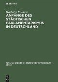 Anfänge des städtischen Parlamentarismus in Deutschland - Manfred A. Pahlmann
