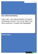 Cover-Bild zum Titel 'Layer cake - the representation of London in Penelope Lively's "City of the Mind" and Peter Ackroyd's "London: The Biography"' von 'Ana Colton-Sonnenberg'
