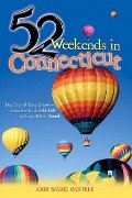52 Weekends in Connecticut: Day Trips & Easy Getaways from the Litchfield Hills to Long Island Sound - Andi Marie Cantele