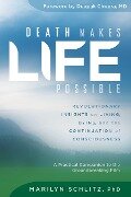 Death Makes Life Possible: Revolutionary Insights on Living, Dying, and the Continuation of Consciousness - Marilyn Schlitz