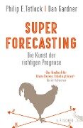 Superforecasting - Die Kunst der richtigen Prognose - Philip E. Tetlock, Dan Gardner