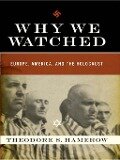 Why We Watched: Europe, America, and the Holocaust - Theodore S. Hamerow