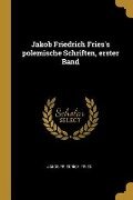 Jakob Friedrich Fries's polemische Schriften, erster Band - Jakob Friedrich Fries