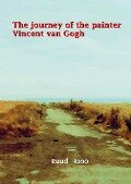 The journey of the painter Vincent van Gogh - Ruud Hobo