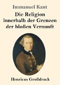 Die Religion innerhalb der Grenzen der bloßen Vernunft (Großdruck) - Immanuel Kant