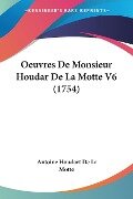 Oeuvres De Monsieur Houdar De La Motte V6 (1754) - Antoine Houdart De La Motte
