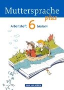 Cover-Bild zum Titel 'Muttersprache plus 6. Schuljahr. Arbeitsheft Sachsen' von 'Karin Mann, Iris Marko, Antje Pechau, Petra Schön'