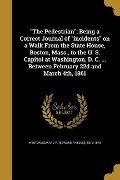 The Pedestrian; Being a Correct Journal of incidents on a Walk From the State House, Boston, Mass., to the U. S. Capitol at Washington, D. C. ... Betw - 