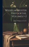 Cover-Bild zum Titel 'Wilhelm Meister Par Goethe, Volumes 1-2' von 'Johann Wolfgang von Goethe'