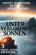 Unter verlorenen Sonnen: 3 Science Fiction Abenteuer - Jo Zybell, Alfred Bekker, Margret Schwekendiek