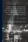 The Tourist, or Pocket Manual for Travellers on the Hudson River, the Western and Northern Canals and Railroads: The Stage Routes to Niagara Falls; an - 