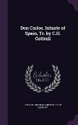 Don Carlos, Infante of Spain, Tr. by C.H. Cottrell - Johann Christoph Friedrich Von Schiller