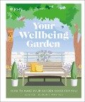 RHS Your Wellbeing Garden - Royal Horticultural Society (DK Rights) (DK IPL), Alistair Griffiths, Matthew Keightley, Annie Gatti, Zia Allaway