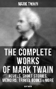 The Complete Works of Mark Twain: Novels, Short Stories, Memoirs, Travel Books & More (Illustrated) - Mark Twain