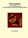 John Dowland Selected Pieces In Tablature and Modern Notation For Renaissance Guitar and Baritone Ukulele - Michael Walker