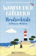 Wander dich glücklich - Nordseeküste Schleswig-Holstein - Stefanie Sohr Und Volko Lienhardt