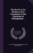 The Revolt of the Women; a Free Translation of the Lysistrata of Aristophanes .. - Benjamin Bickley Rogers, Aristophanes Aristophanes
