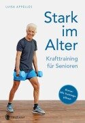 Cover-Bild zum Titel 'Stark im Alter. Krafttraining für Senioren. Die besten Fitness-Übungen' von 'Luisa Appelles'