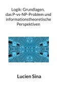 Cover-Bild zum Titel 'Logik: Grundlagen, das P-vs-NP-Problem und informationstheoretische Perspektiven' von 'Lucien Sina'