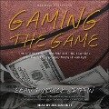 Gaming the Game: The Story Behind the NBA Betting Scandal and the Gambler Who Made It Happen - Sean Patrick Griffin