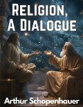 Religion, A Dialogue - Arthur Schopenhauer