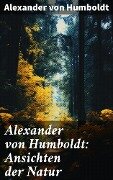 Alexander von Humboldt: Ansichten der Natur - Alexander Von Humboldt