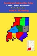 Southwest Indiana Day Trips (Road Trip Indiana Series, #3) - Paul R. Wonning