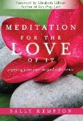 Meditation for the Love of It: Enjoying Your Own Deepest Experience - Sally Kempton