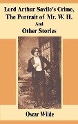 Lord Arthur Savile's Crime, The Portrait of Mr. W. H. And Other Stories - Oscar Wilde