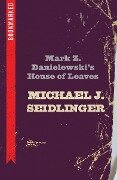Mark Z. Danielewski's House of Leaves: Bookmarked - Michael Seidlinger