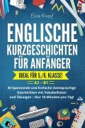 Cover-Bild zum Titel 'Englische Kurzgeschichten für Anfänger - Ideal für 5./6. Klasse: 30 Spannende und Einfache Zweisprachige Geschichten mit Vokabellisten und Übungen - Nur 10 Minuten pro Tag! A2 - B1' von 'Elisa Knopf'