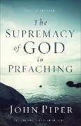 The Supremacy of God in Preaching - John Piper