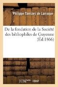 de la Fondation de la Société Des Bibliophiles de Guyenne - Philippe Tamizey De Larroque