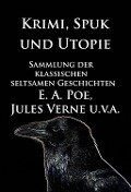 Krimi, Spuk und Utopie: Sammlung der klassischen seltsamen Geschichten - Edgar Allan Poe, Jules Verne, E. T. A. Hoffmann