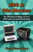 SEO & 80s Movies: An Old School Approach to SEO and Content Marketing (Increasing Website Traffic Series, #3) - Greg Strandberg
