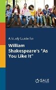 A Study Guide for William Shakespeare's "As You Like It" - Cengage Learning Gale