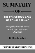 Summary Of The Dangerous Case of Donald Trump By Bandy X. Lee 27 Psychiatrists and Mental Health Experts Assess a President - Speed Read Publishing