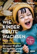 Wie Kinder heute wachsen - Herbert Renz-Polster, Gerald Hüther