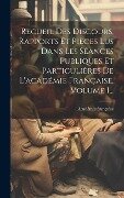 Recueil Des Discours, Rapports Et Pièces Lus Dans Les Séances Publiques Et Particulières De L'académie Française, Volume 1... - Académie Française