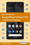 Das Praxisbuch Google Pixel 7 & Pixel 7 Pro - Anleitung für Einsteiger - Rainer Gievers