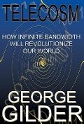Telecosm: How Infinite Bandwidth Will Revolutionize Our World - George Gilder