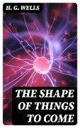 The Shape of Things To Come - H. G. Wells