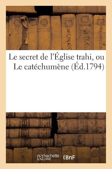 Le Secret de l'Église Trahi, Ou Le Catéchumène - Charles Borde