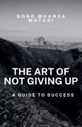 Cover-Bild zum Titel 'The Art of Not Giving Up' von 'Gogo Muanza Matadi'