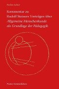 Kommentar zu Rudolf Steiners Vorträgen über Allgemeine Menschenkunde als Grundlage der Pädagogik - Stefan Leber