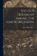 The Old Testament Among The Semitic Religions - George Ricker Berry
