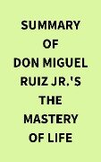 Summary of Don Miguel Ruiz Jr.'s The Mastery of Life - IRB Media